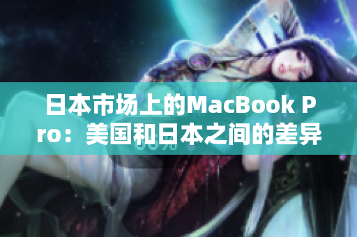日本市场上的MacBook Pro：美国和日本之间的差异