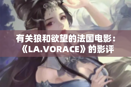 有关狼和欲望的法国电影：《LA.VORACE》的影评