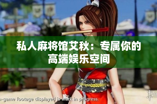 私人麻将馆艾秋：专属你的高端娱乐空间