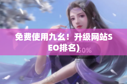 免费使用九幺！升级网站SEO排名)