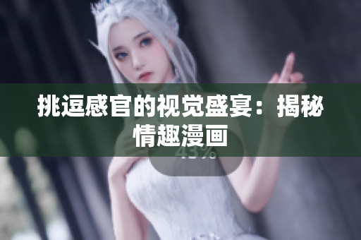 挑逗感官的视觉盛宴：揭秘情趣漫画