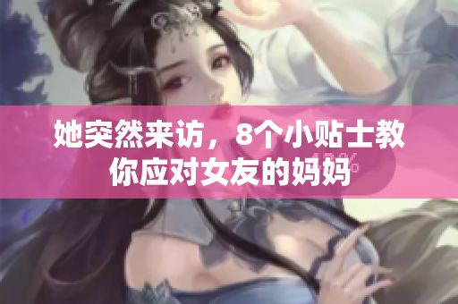 她突然来访，8个小贴士教你应对女友的妈妈
