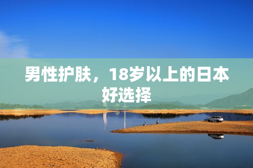 男性护肤，18岁以上的日本好选择