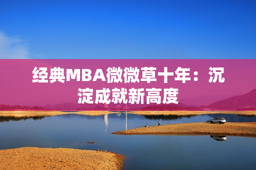 经典MBA微微草十年：沉淀成就新高度