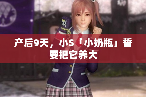 产后9天，小S「小奶瓶」誓要把它养大