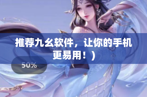 推荐九幺软件，让你的手机更易用！)