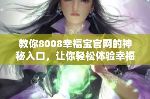 教你8008幸福宝官网的神秘入口，让你轻松体验幸福！