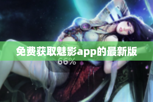 免费获取魅影app的最新版