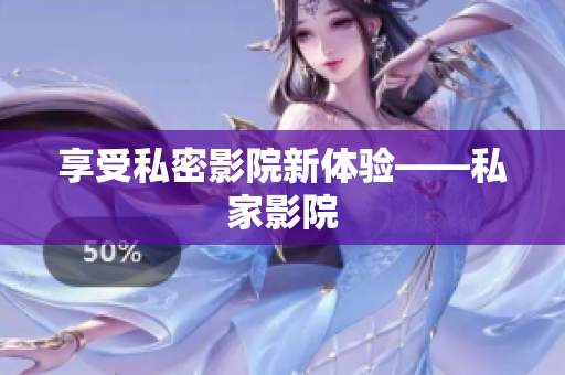享受私密影院新体验——私家影院