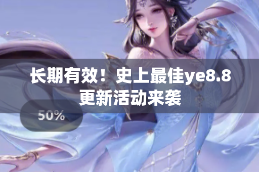 长期有效！史上最佳ye8.8更新活动来袭