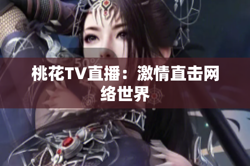 桃花TV直播：激情直击网络世界