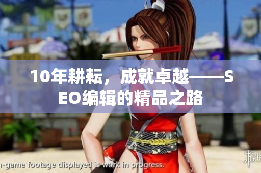 10年耕耘，成就卓越——SEO编辑的精品之路