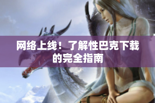 网络上线！了解性巴克下载的完全指南