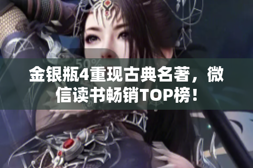 金银瓶4重现古典名著，微信读书畅销TOP榜！