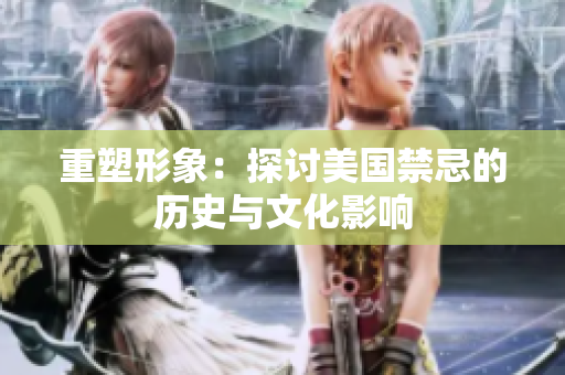 重塑形象：探讨美国禁忌的历史与文化影响