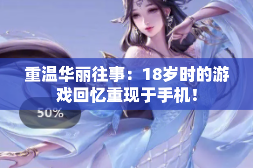 重温华丽往事：18岁时的游戏回忆重现于手机！