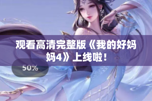 观看高清完整版《我的好妈妈4》上线啦！