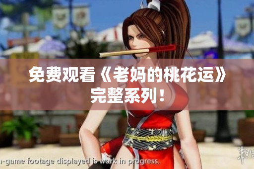免费观看《老妈的桃花运》完整系列！