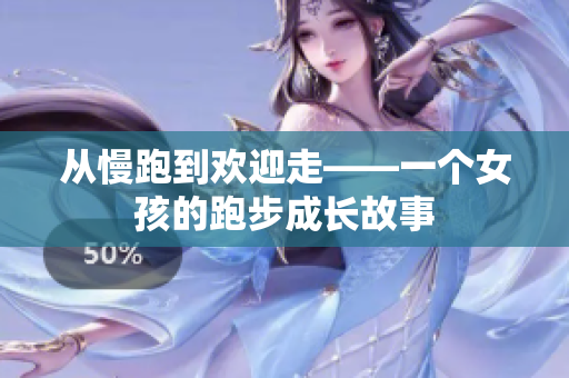 从慢跑到欢迎走——一个女孩的跑步成长故事