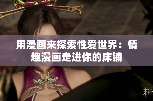 用漫画来探索性爱世界：情趣漫画走进你的床铺