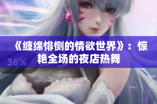 《缠绵悱恻的情欲世界》：惊艳全场的夜店热舞