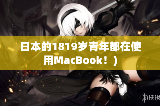 日本的1819岁青年都在使用MacBook！)