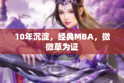 10年沉淀，经典MBA，微微草为证