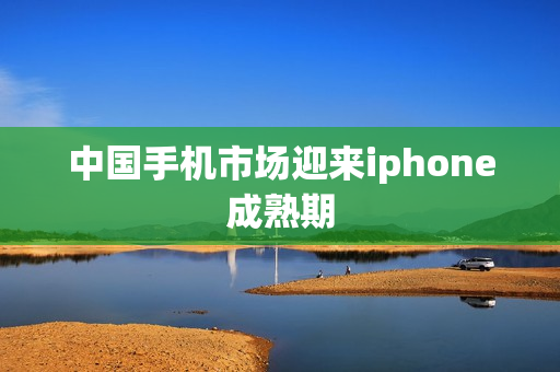 中国手机市场迎来iphone成熟期
