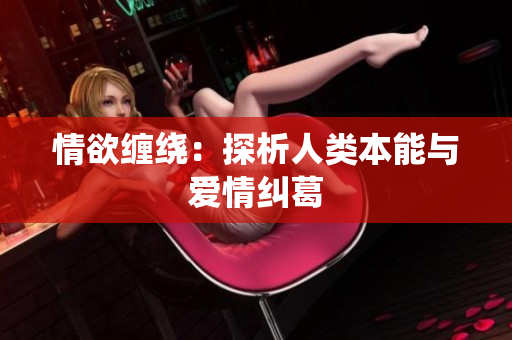 情欲缠绕：探析人类本能与爱情纠葛