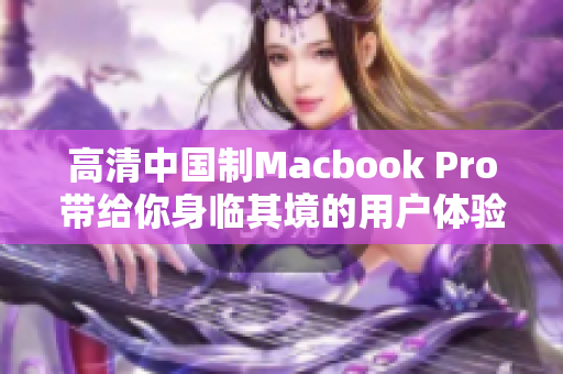高清中国制Macbook Pro带给你身临其境的用户体验