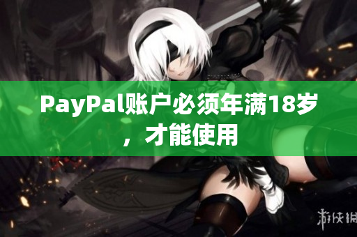 PayPal账户必须年满18岁，才能使用