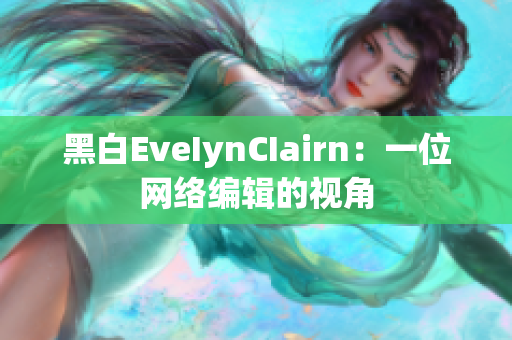 黑白EveIynCIairn：一位网络编辑的视角