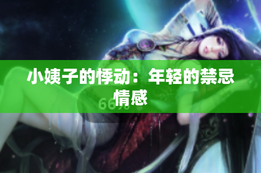小姨子的悸动：年轻的禁忌情感