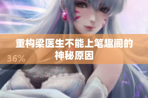 重构梁医生不能上笔趣阁的神秘原因