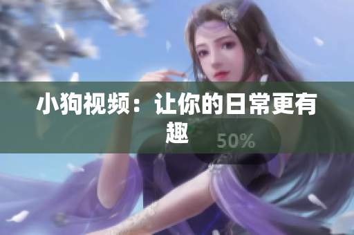 小狗视频：让你的日常更有趣