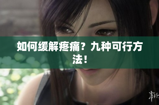 如何缓解疼痛？九种可行方法！