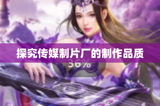 探究传媒制片厂的制作品质