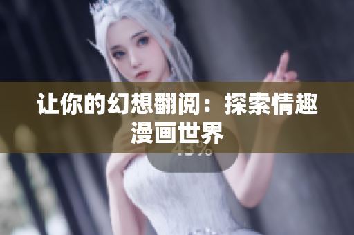 让你的幻想翻阅：探索情趣漫画世界
