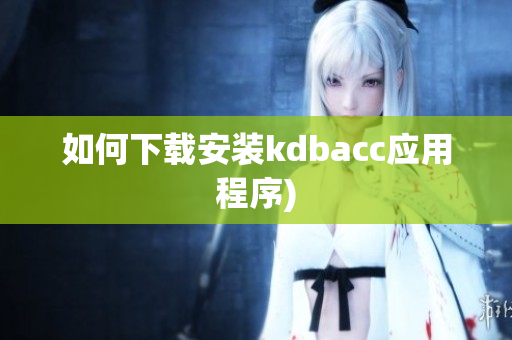 如何下载安装kdbacc应用程序)