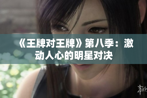 《王牌对王牌》第八季：激动人心的明星对决