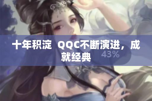 十年积淀  QQC不断演进，成就经典