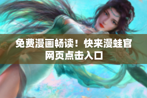 免费漫画畅读！快来漫蛙官网页点击入口