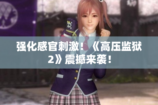 强化感官刺激！《高压监狱2》震撼来袭！