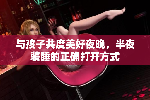 与孩子共度美好夜晚，半夜装睡的正确打开方式