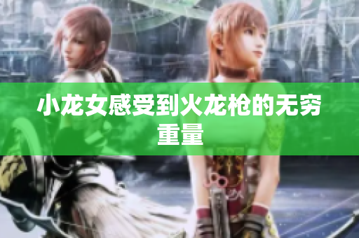 小龙女感受到火龙枪的无穷重量