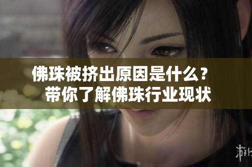 佛珠被挤出原因是什么？  带你了解佛珠行业现状
