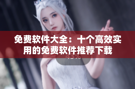 免费软件大全：十个高效实用的免费软件推荐下载