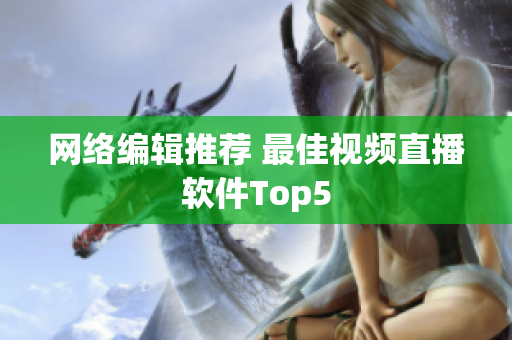 网络编辑推荐 最佳视频直播软件Top5