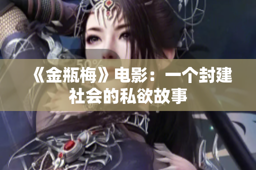 《金瓶梅》电影：一个封建社会的私欲故事