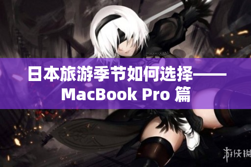 日本旅游季节如何选择——MacBook Pro 篇